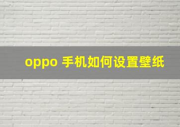 oppo 手机如何设置壁纸